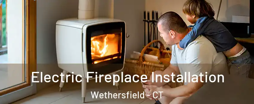 Electric Fireplace Installation Wethersfield - CT