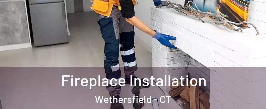  Fireplace Installation Wethersfield - CT