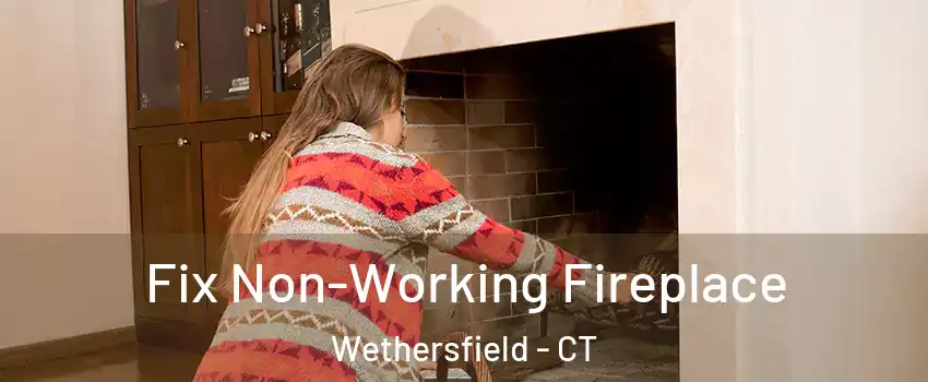  Fix Non-Working Fireplace Wethersfield - CT