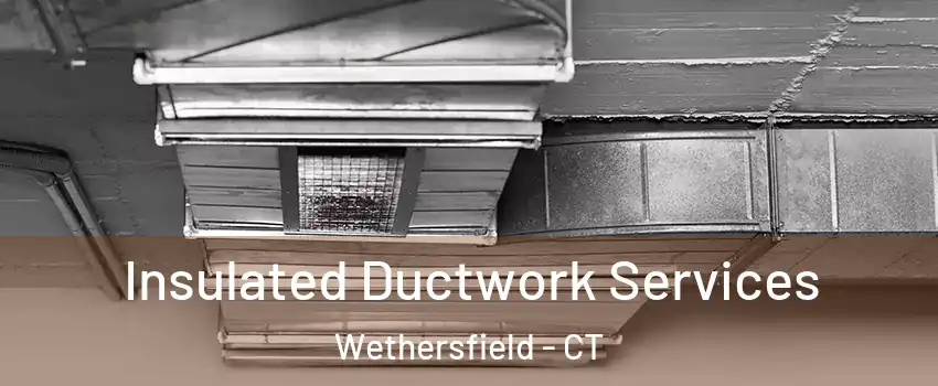  Insulated Ductwork Services Wethersfield - CT