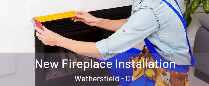  New Fireplace Installation Wethersfield - CT