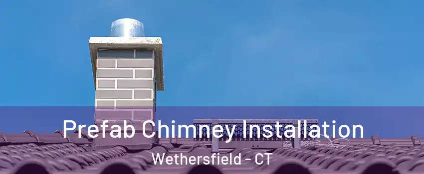  Prefab Chimney Installation Wethersfield - CT