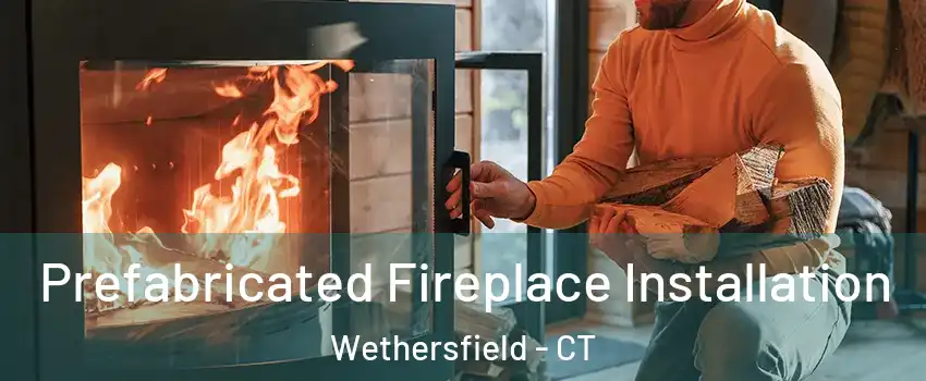  Prefabricated Fireplace Installation Wethersfield - CT