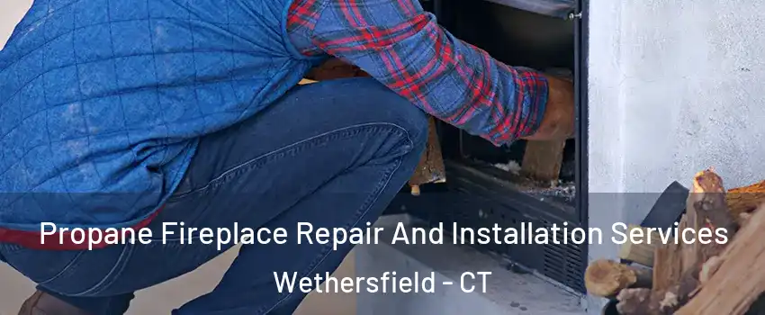  Propane Fireplace Repair And Installation Services Wethersfield - CT