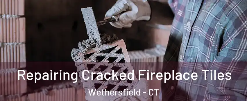  Repairing Cracked Fireplace Tiles Wethersfield - CT