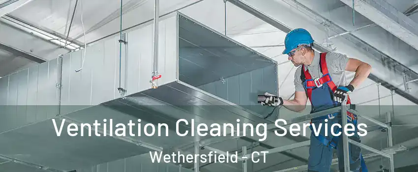  Ventilation Cleaning Services Wethersfield - CT
