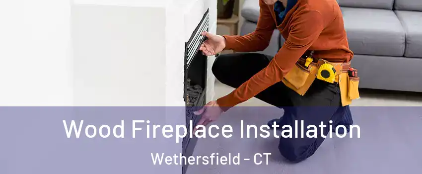  Wood Fireplace Installation Wethersfield - CT